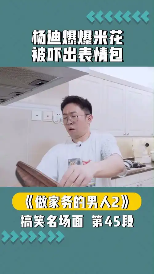  杨迪爆爆米花翻车被吓出表情包做家务的男人2