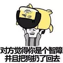  对方不想和你说话,并且向你扔了一只广告狗