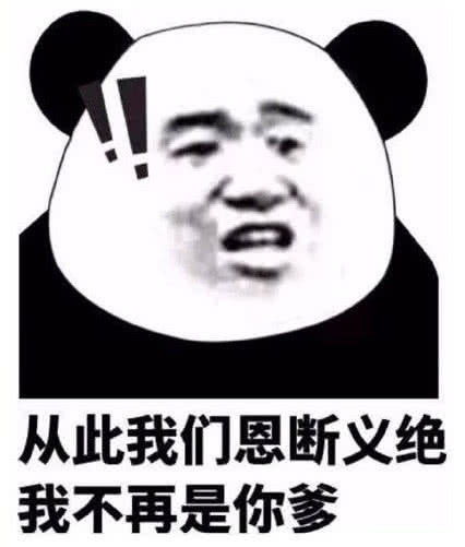  高级怼人专用表情包从此我们恩断义绝,我不再是你爹